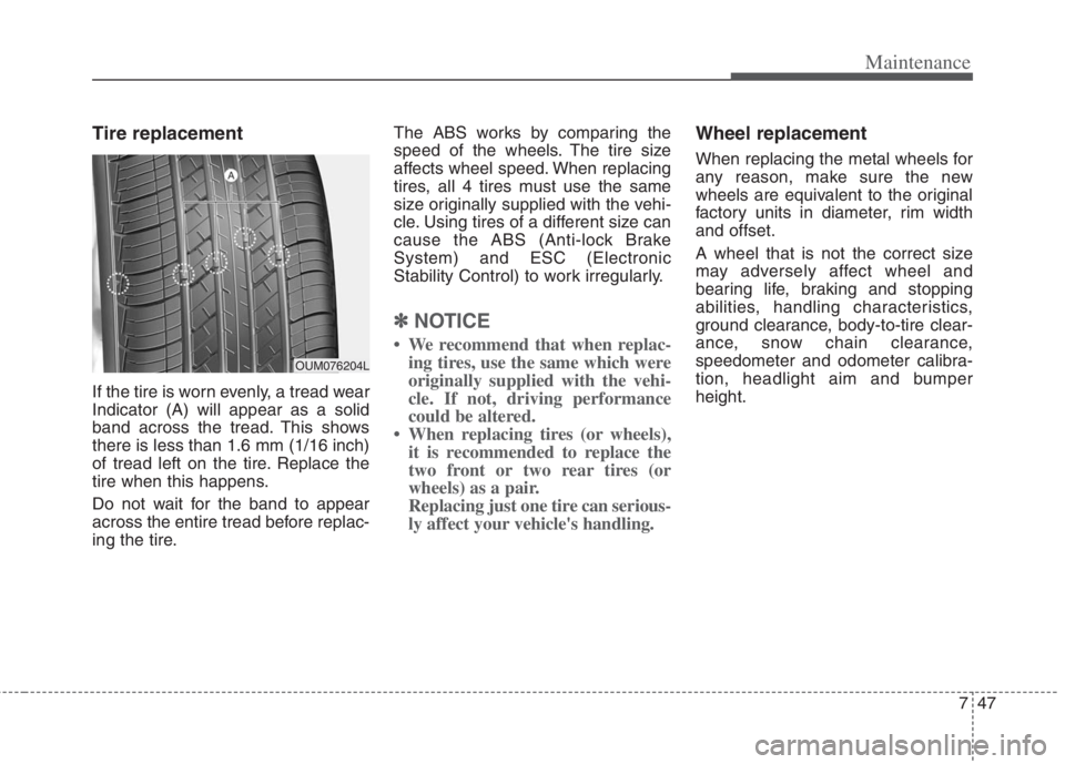 KIA NIRO HYBRID EV 2022 Owners Manual 747
Maintenance
Tire replacement
If the tire is worn evenly, a tread wear
Indicator (A) will appear as a solid
band across the tread. This shows
there is less than 1.6 mm (1/16 inch)
of tread left on KIA NIRO HYBRID EV 2022 Owners Manual 747
Maintenance
Tire replacement
If the tire is worn evenly, a tread wear
Indicator (A) will appear as a solid
band across the tread. This shows
there is less than 1.6 mm (1/16 inch)
of tread left on