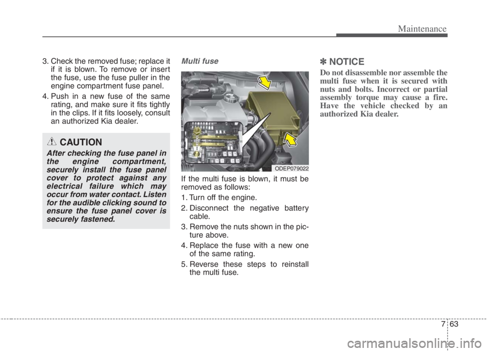 KIA NIRO HYBRID EV 2022  Owners Manual 763
Maintenance
3. Check the removed fuse; replace it
if it is blown. To remove or insert
the fuse, use the fuse puller in the
engine compartment fuse panel.
4. Push in a new fuse of the same
rating, 