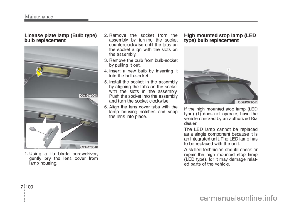 KIA NIRO HYBRID EV 2022  Owners Manual Maintenance
100 7
License plate lamp (Bulb type)
bulb replacement
1. Using a flat-blade screwdriver,
gently pry the lens cover from
lamp housing.2. Remove the socket from the
assembly by turning the s