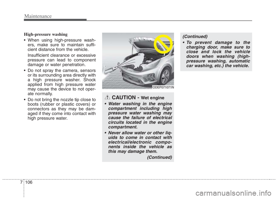 KIA NIRO HYBRID EV 2022  Owners Manual Maintenance
106 7
High-pressure washing
 When using high-pressure wash-
ers, make sure to maintain suffi-
cient distance from the vehicle.
Insufficient clearance or excessive
pressure can lead to comp