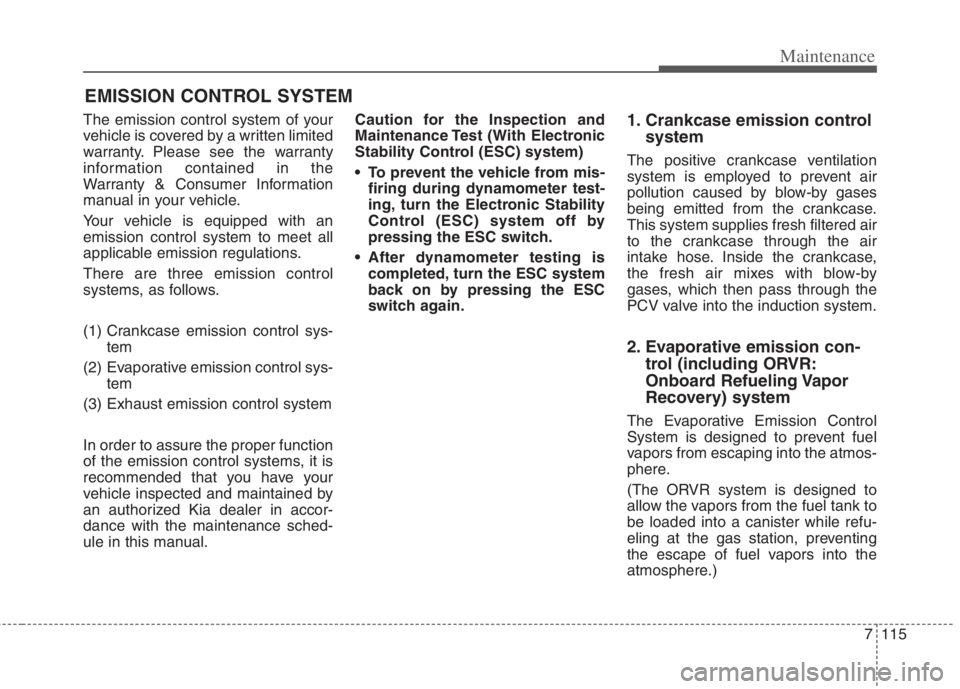 KIA NIRO HYBRID EV 2022  Owners Manual 7115
Maintenance
EMISSION CONTROL SYSTEM
The emission control system of your
vehicle is covered by a written limited
warranty. Please see the warranty
information contained in the
Warranty & Consumer 
