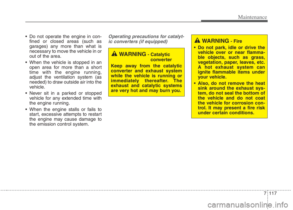KIA NIRO HYBRID EV 2022  Owners Manual 7117
Maintenance
 Do not operate the engine in con-
fined or closed areas (such as
garages) any more than what is
necessary to move the vehicle in or
out of the area.
 When the vehicle is stopped in a