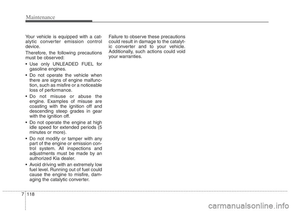 KIA NIRO HYBRID EV 2022  Owners Manual Your vehicle is equipped with a cat-
alytic converter emission control
device.
Therefore, the following precautions
must be observed:
 Use only UNLEADED FUEL for
gasoline engines.
 Do not operate the 