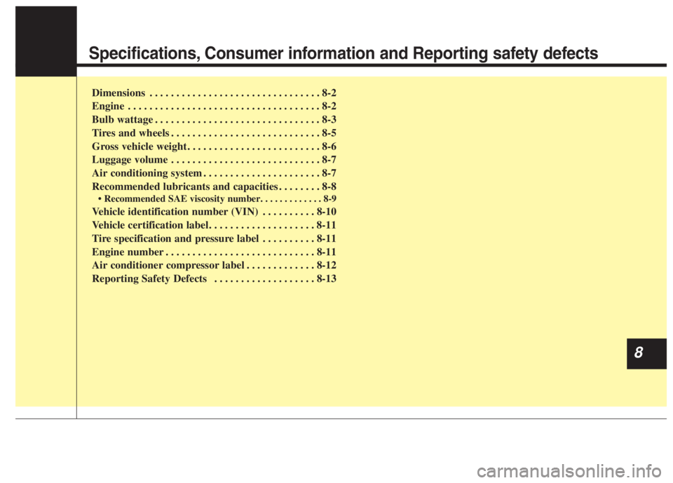 KIA NIRO HYBRID EV 2022  Owners Manual Specifications, Consumer information and Reporting safety defects
Dimensions . . . . . . . . . . . . . . . . . . . . . . . . . . . . . . . . 8-2
Engine  . . . . . . . . . . . . . . . . . . . . . . . .