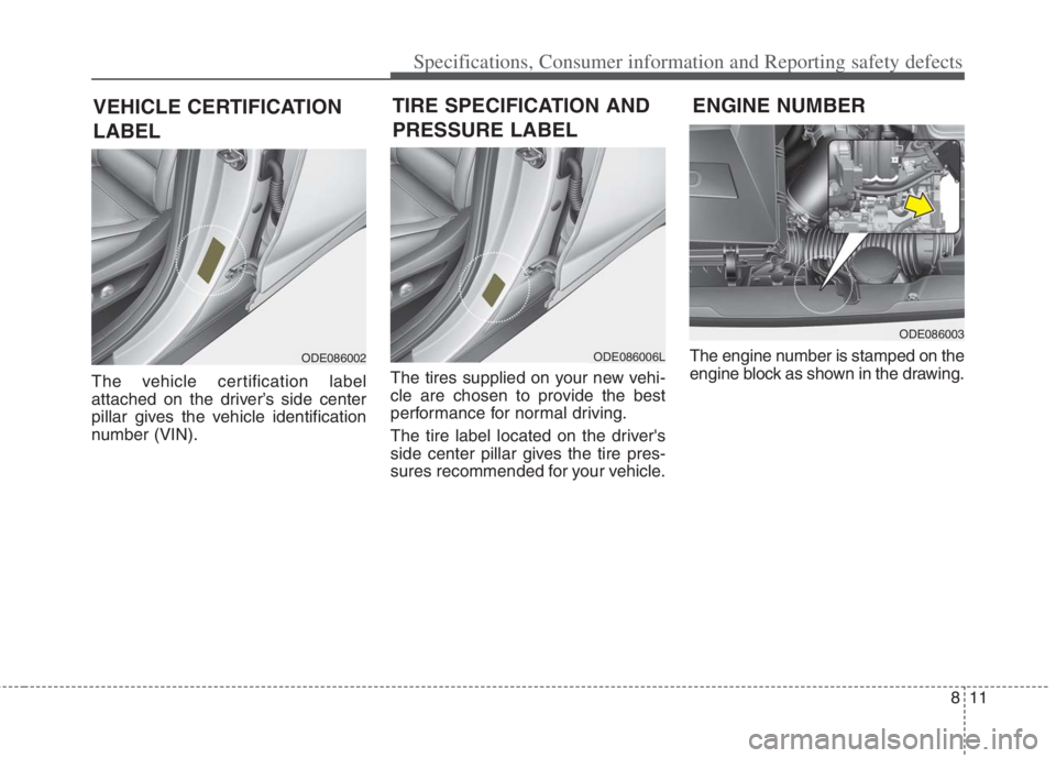 KIA NIRO HYBRID EV 2022  Owners Manual 811
Specifications, Consumer information and Reporting safety defects
The vehicle certification label
attached on the driver’s side center
pillar gives the vehicle identification
number (VIN).The ti