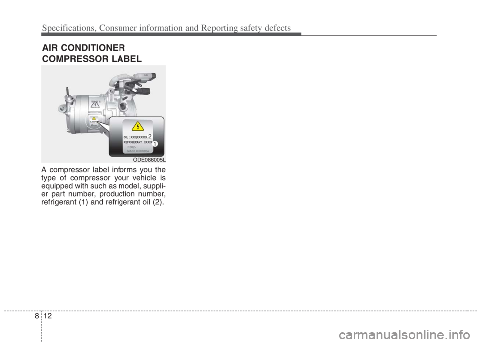 KIA NIRO HYBRID EV 2022  Owners Manual 12 8
Specifications, Consumer information and Reporting safety defects
A compressor label informs you the
type of compressor your vehicle is
equipped with such as model, suppli-
er part number, produc