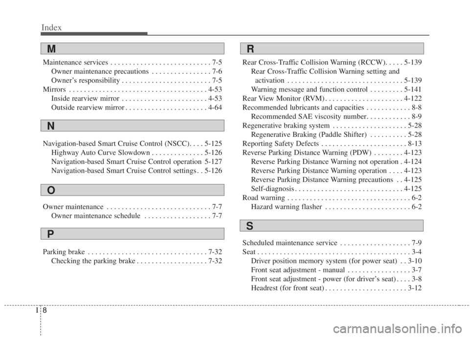 KIA NIRO HYBRID EV 2022  Owners Manual Index
8I
Maintenance services . . . . . . . . . . . . . . . . . . . . . . . . . . . 7-5
Owner maintenance precautions . . . . . . . . . . . . . . . . 7-6
Owner’s responsibility . . . . . . . . . . .