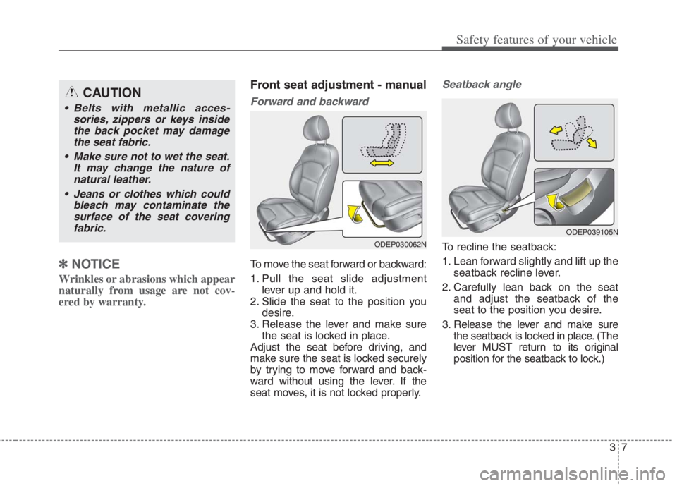 KIA NIRO HYBRID EV 2022  Owners Manual 37
Safety features of your vehicle
✽ ✽ 
 
NOTICE
Wrinkles or abrasions which appear
naturally from usage are not cov-
ered by warranty.
Front seat adjustment - manual
Forward and backward
To move 