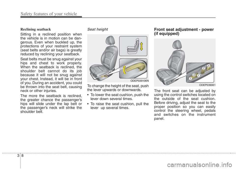 KIA NIRO HYBRID EV 2022  Owners Manual Safety features of your vehicle
8 3
Reclining seatback 
Sitting in a reclined position when
the vehicle is in motion can be dan-
gerous. Even when buckled up, the
protections of your restraint system
