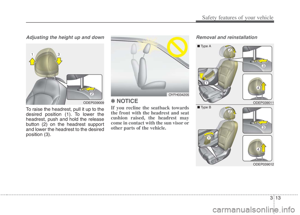 KIA NIRO HYBRID EV 2022  Owners Manual 313
Safety features of your vehicle
Adjusting the height up and down
To raise the headrest, pull it up to the
desired position (1). To lower the
headrest, push and hold the release
button (2) on the h