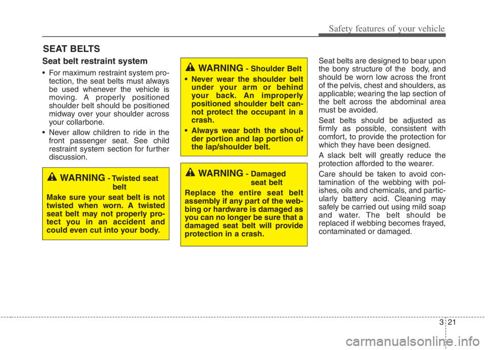 KIA NIRO HYBRID EV 2022  Owners Manual 321
Safety features of your vehicle
SEAT BELTS
Seat belt restraint system
 For maximum restraint system pro-
tection, the seat belts must always
be used whenever the vehicle is
moving. A properly posi