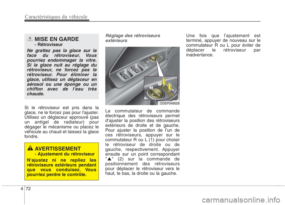 KIA NIRO 2020  Manuel du propriétaire (in French) 72
4 Si le rétroviseur est pris dans la 
glace, ne le forcez pas pour lajuster.Utilisez un déglaceur approuvé (pas
un antigel de radiateur) pourdégager le mécanisme ou placez levéhicule au chau