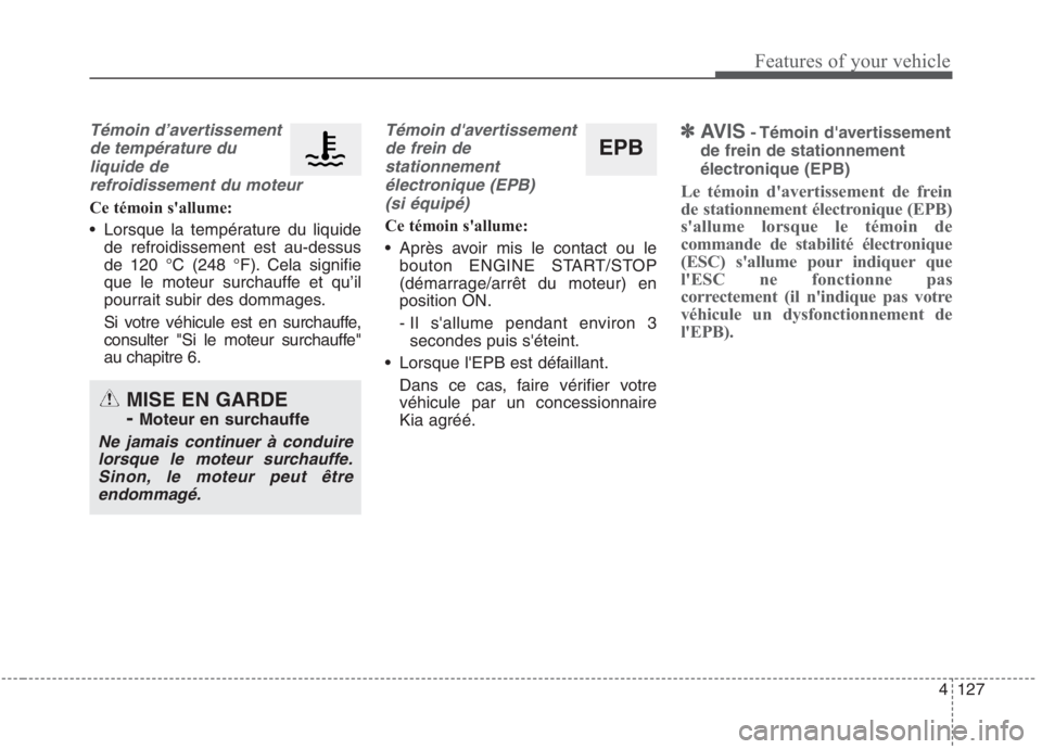 KIA NIRO 2020  Manuel du propriétaire (in French) 4127
Features of your vehicle
Témoin d’avertissementde température du liquide derefroidissement du moteur
Ce témoin sallume: 
 Lorsque la température du liquide de refroidissement est au-dessus