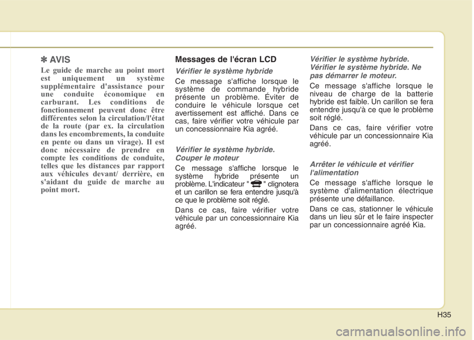 KIA NIRO 2020 Manuel du propriétaire (in French) H35
✽✽AVIS
Le guide de marche au point mort
est uniquement un système
supplémentaire dassistance pour
une conduite économique en
carburant. Les conditions de
fonctionnement peuvent donc être KIA NIRO 2020 Manuel du propriétaire (in French) H35
✽✽AVIS
Le guide de marche au point mort
est uniquement un système
supplémentaire dassistance pour
une conduite économique en
carburant. Les conditions de
fonctionnement peuvent donc être
