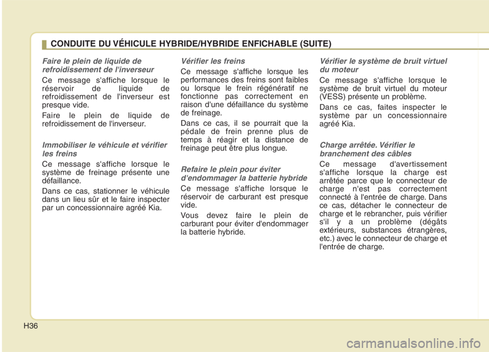 KIA NIRO 2020 Manuel du propriétaire (in French) H36
Faire le plein de liquide derefroidissement de linverseur
Ce message saffiche lorsque le
réservoir de liquide de
refroidissement de linverseur est
presque vide.
Faire le plein de liquide de KIA NIRO 2020 Manuel du propriétaire (in French) H36
Faire le plein de liquide derefroidissement de linverseur
Ce message saffiche lorsque le
réservoir de liquide de
refroidissement de linverseur est
presque vide.
Faire le plein de liquide de
