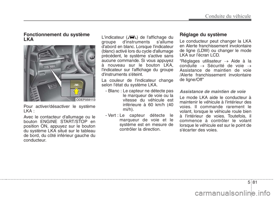 KIA NIRO 2020  Manuel du propriétaire (in French) 581
Conduite du véhicule
Fonctionnement du système LKA 
Pour activer/désactiver le système LKA : 
Avec le contacteur dallumage ou le 
bouton ENGINE START/STOP en
position ON, appuyez sur le bouto