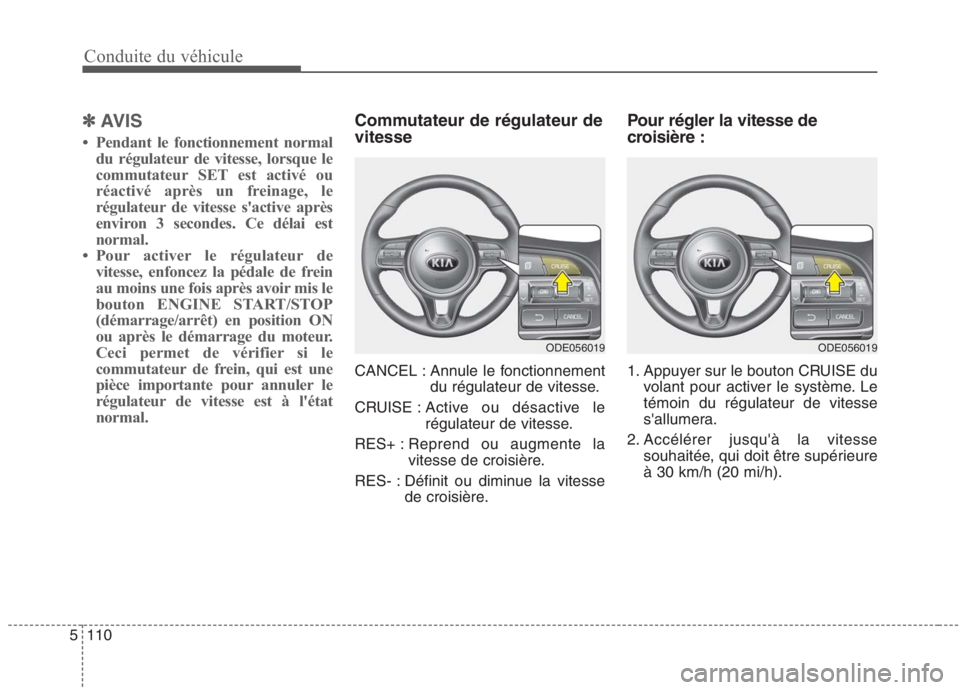 KIA NIRO 2020  Manuel du propriétaire (in French) Conduite du véhicule
110
5
✽✽
AVIS
 Pendant le fonctionnement normal du régulateur de vitesse, lorsque le 
commutateur SET est activé ou
réactivé après un freinage, le
régulateur de vitess