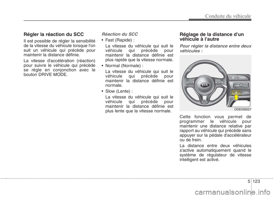 KIA NIRO 2020  Manuel du propriétaire (in French) 5123
Conduite du véhicule
Régler la réaction du SCC 
Il est possible de régler la sensibilité de la vitesse du véhicule lorsque lonsuit un véhicule qui précède pour
maintenir la distance dé
