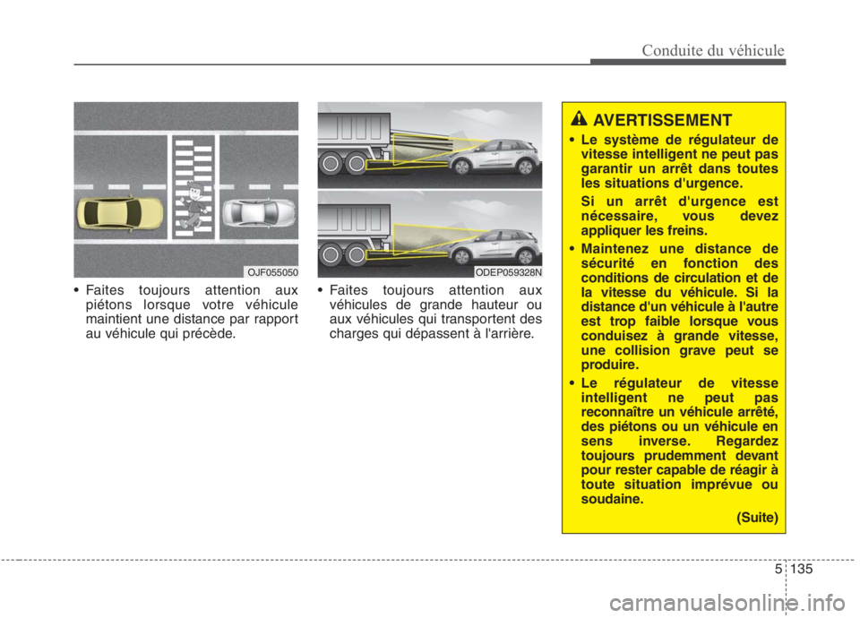KIA NIRO 2020  Manuel du propriétaire (in French) 5135
Conduite du véhicule
 Faites toujours attention auxpiétons lorsque votre véhicule 
maintient une distance par rapport
au véhicule qui précède.  Faites toujours attention aux
véhicules de g