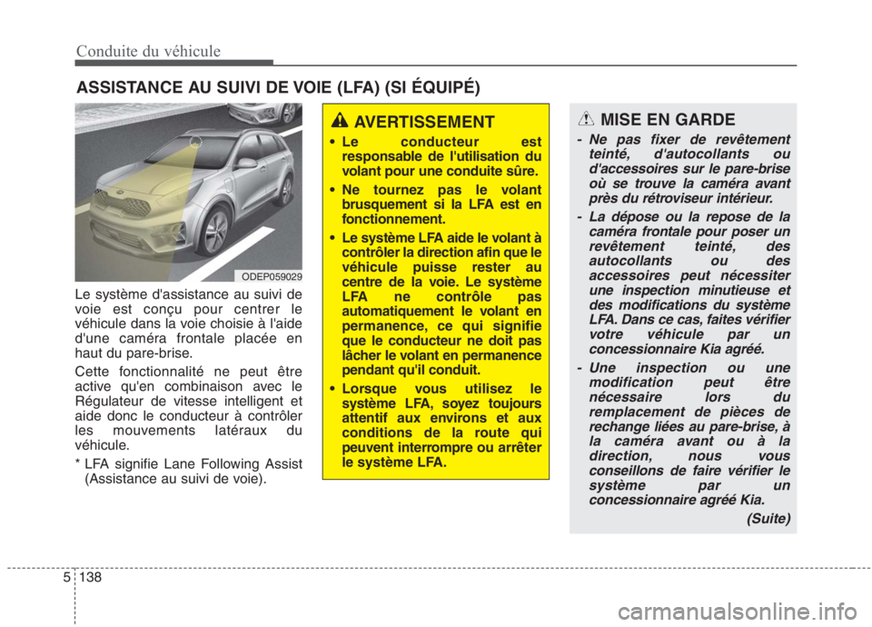 KIA NIRO 2020  Manuel du propriétaire (in French) Conduite du véhicule
138
5
Le système dassistance au suivi de 
voie est conçu pour centrer le
véhicule dans la voie choisie à laide
dune caméra frontale placée en
haut du pare-brise. 
Cette 