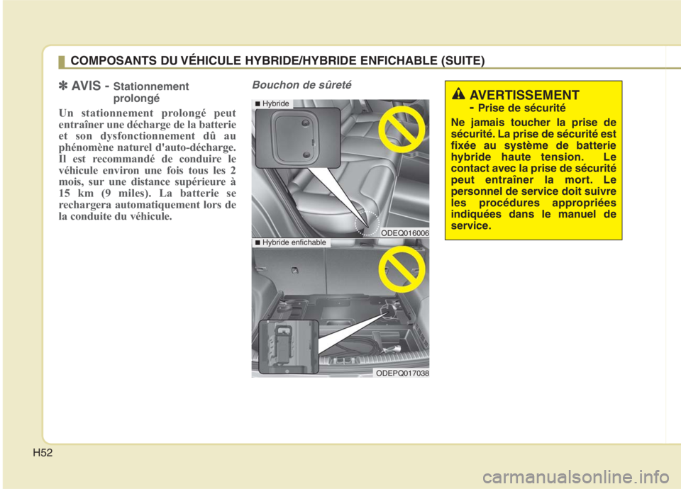 KIA NIRO 2020  Manuel du propriétaire (in French) H52
✽✽AVIS -  Stationnement 
prolongé
Un stationnement prolongé peut 
entra îner une décharge de la batterie
et son dysfonctionnement dû au
phénomène naturel dauto-décharge.
Il est recomm