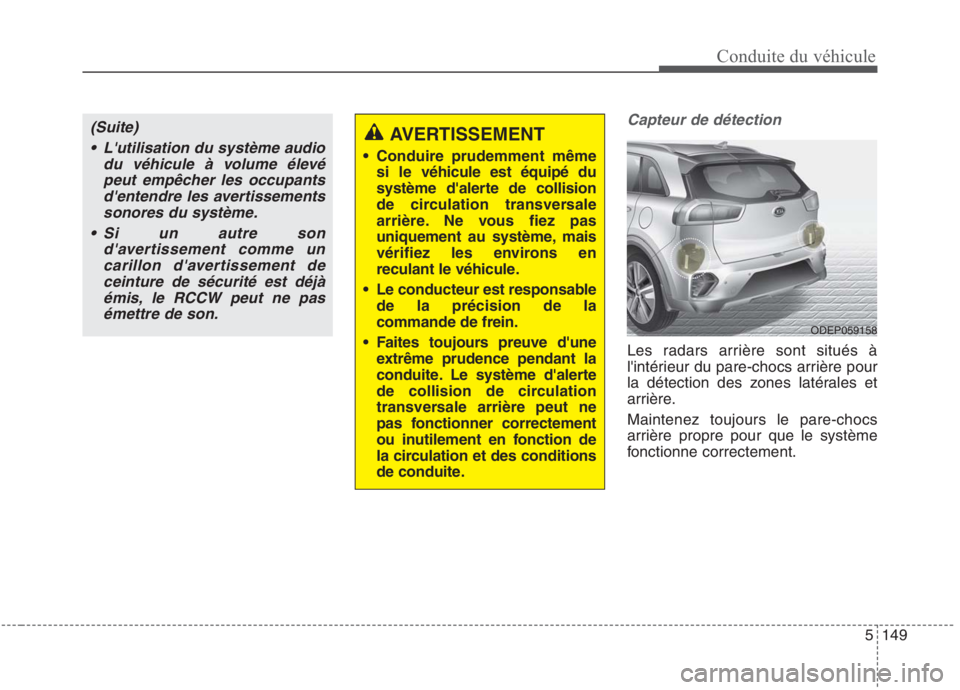 KIA NIRO 2020  Manuel du propriétaire (in French) 5149
Conduite du véhicule
Capteur de détection
Les radars arrière sont situés à 
lintérieur du pare-chocs arrière pour
la détection des zones latérales et
arrière. Maintenez toujours le par