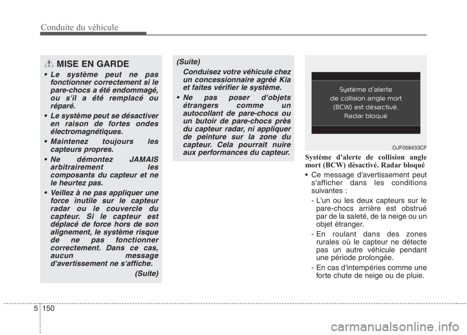 KIA NIRO 2020  Manuel du propriétaire (in French) Conduite du véhicule
150
5
Système dalerte de collision angle 
mort (BCW) désactivé. Radar bloqué 
 Ce message davertissement peut
safficher dans les conditions 
suivantes : 
- Lun ou les deu