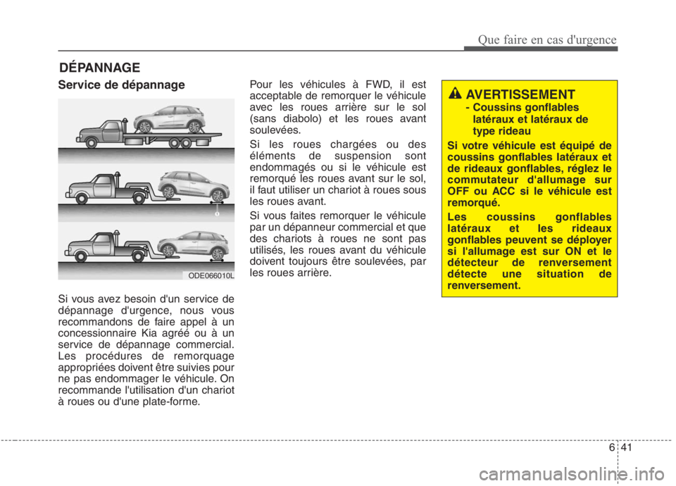 KIA NIRO 2020  Manuel du propriétaire (in French) 641
Que faire en cas durgence
DÉPANNAGE
Service de dépannage 
Si vous avez besoin dun service de 
dépannage durgence, nous vous
recommandons de faire appel à un
concessionnaire Kia agréé ou 