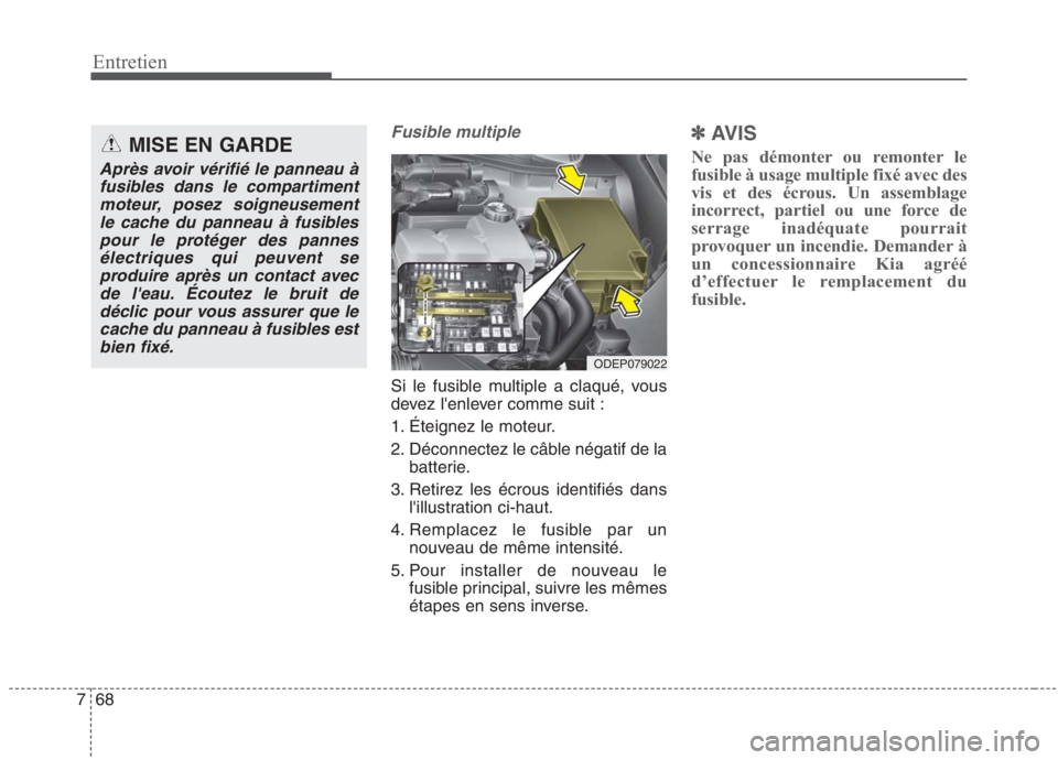 KIA NIRO 2020  Manuel du propriétaire (in French) 68
7
Entretien
Fusible multiple
Si le fusible multiple a claqué, vous 
devez lenlever comme suit : 
1. Éteignez le moteur.
2. Déconnectez le câble négatif de la
batterie.
3. Retirez les écrous 