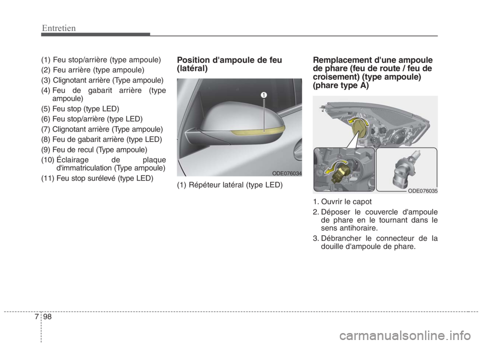 KIA NIRO 2020  Manuel du propriétaire (in French) 98
7
Entretien
(1) Feu stop/arrière (type ampoule) 
(2) Feu arrière (type ampoule)
(3) Clignotant arrière (Type ampoule)
(4) Feu  de  gabarit arrière (type
ampoule)
(5) Feu stop (type LED)
(6) Feu