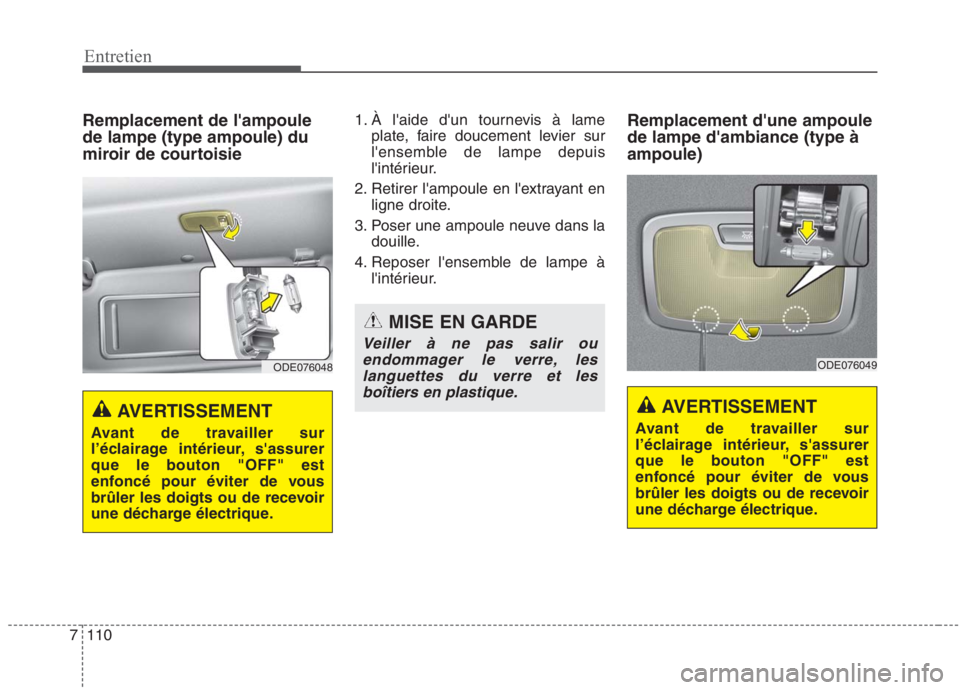 KIA NIRO 2020  Manuel du propriétaire (in French) 110
7 Remplacement de lampoule de lampe (type ampoule) du
miroir de courtoisie
1. À laide dun tournevis à lame
plate, faire doucement levier sur 
lensemble de lampe depuis
lintérieur.
2. Retir