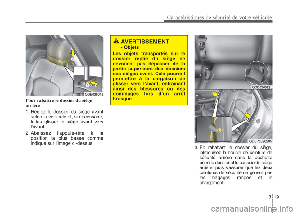 KIA NIRO 2020  Manuel du propriétaire (in French) 319
Caractéristiques de sécurité de votre véhicule
Pour rabattre le dossier du siège 
arrière 
1. Réglez le dossier du siège avantselon la verticale et, si nécessaire, 
faites glisser le siè