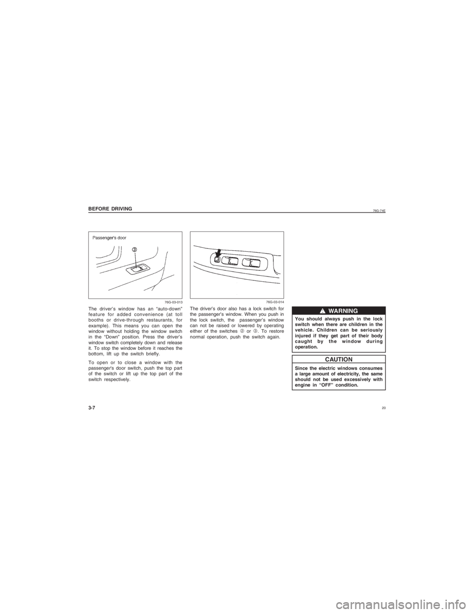 SUZUKI ALTO 2020 Owners Manual 20
76G-74E
The driver’s window has an “auto-down”
feature for added convenience (at toll
booths or drive-through restaurants, for
example). This means you can open the
window without holding th SUZUKI ALTO 2020 Owners Manual 20
76G-74E
The driver’s window has an “auto-down”
feature for added convenience (at toll
booths or drive-through restaurants, for
example). This means you can open the
window without holding th