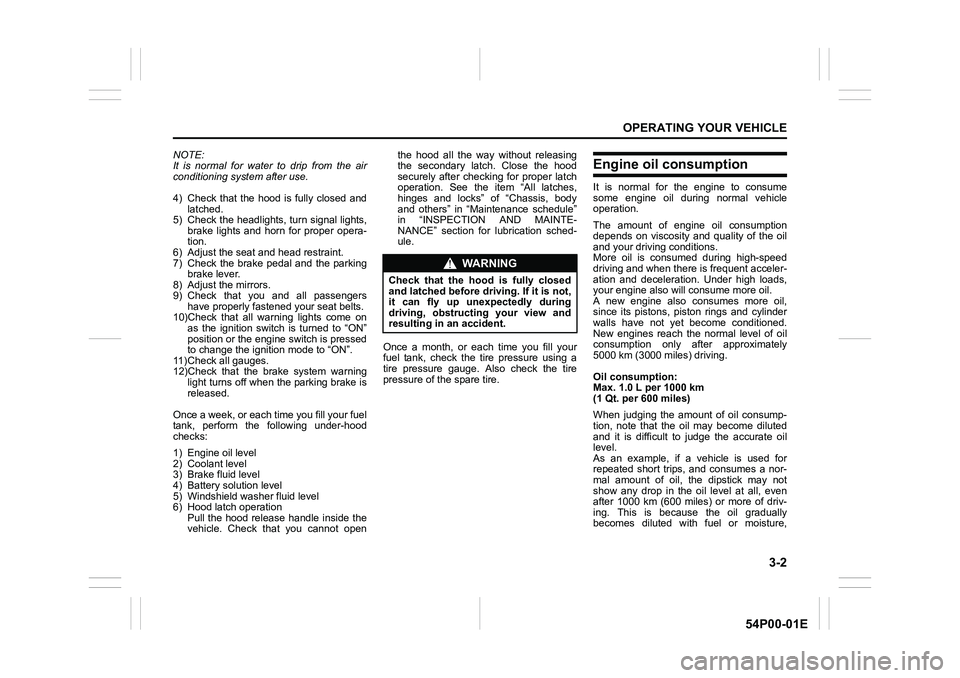 SUZUKI GRAND VITARA 2020  Owners Manual 3-2
OPERATING YOUR VEHICLE
54P00-01E
NOTE:
It is normal for water to drip from the air
conditioning system after use.
4) Check that the hood is fully closed and
latched.
5) Check the headlights, turn 