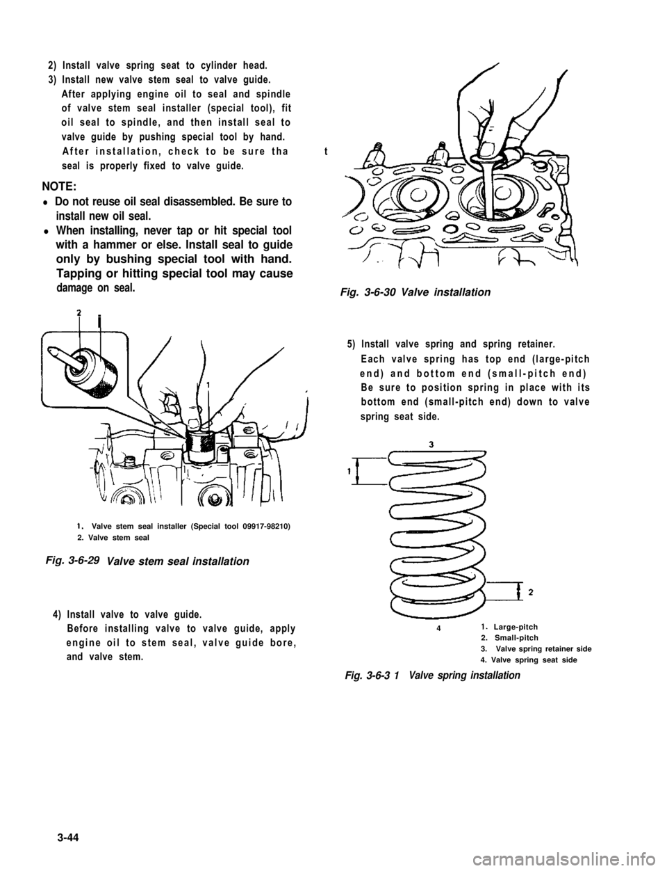 SUZUKI GRAND VITARA 1987  Service Repair Manual 2) Install valve spring seat to cylinder head.
3) Install new valve stem seal to valve guide.
After applying engine oil to seal and spindle
of valve stem seal installer (special tool), fit
oil seal to