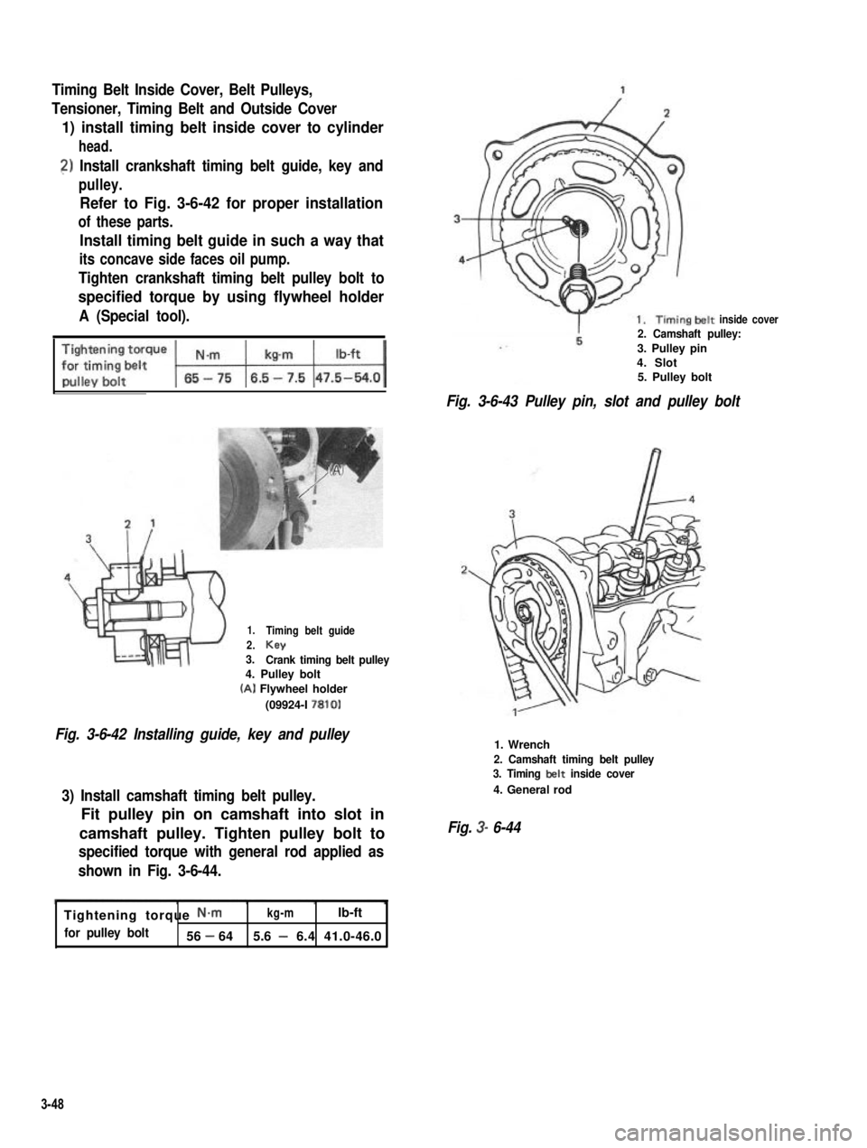 SUZUKI GRAND VITARA 1987  Service Repair Manual Timing Belt Inside Cover, Belt Pulleys,
Tensioner, Timing Belt and Outside Cover
1) install timing belt inside cover to cylinder
head.
2) Install crankshaft timing belt guide, key and
pulley.
Refer to