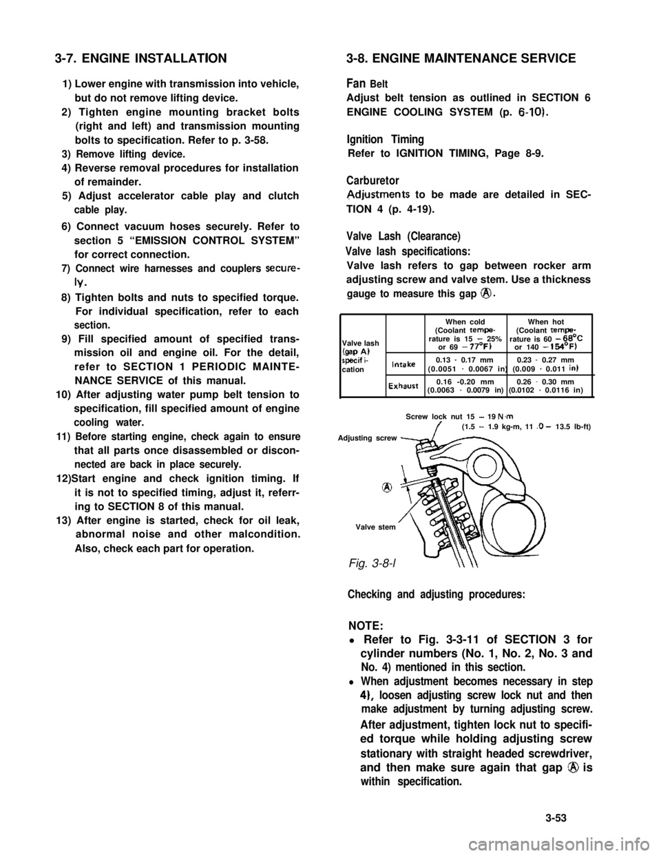 SUZUKI GRAND VITARA 1987  Service Repair Manual 3-7. ENGINE INSTALLATION
1) Lower engine with transmission into vehicle,
but do not remove lifting device.
2) Tighten engine mounting bracket bolts
(right and left) and transmission mounting
bolts to 
