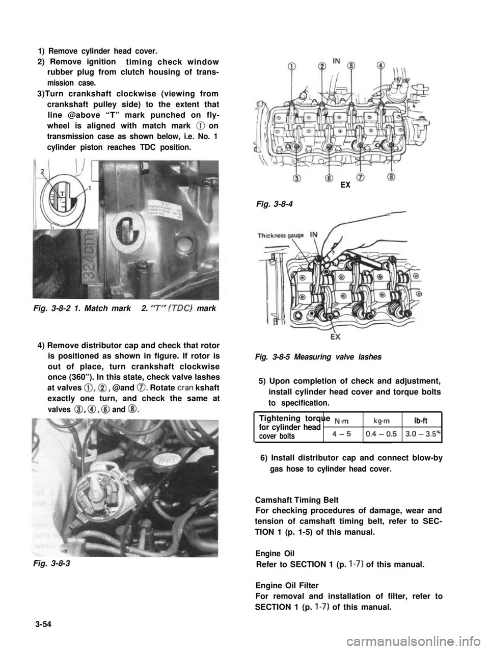 SUZUKI GRAND VITARA 1987  Service Repair Manual 1) Remove cylinder head cover.
2) Remove ignitiontiming check window
rubber plug from clutch housing of trans-
mission case.
3)Turn crankshaft clockwise (viewing from
crankshaft pulley side) to the ex