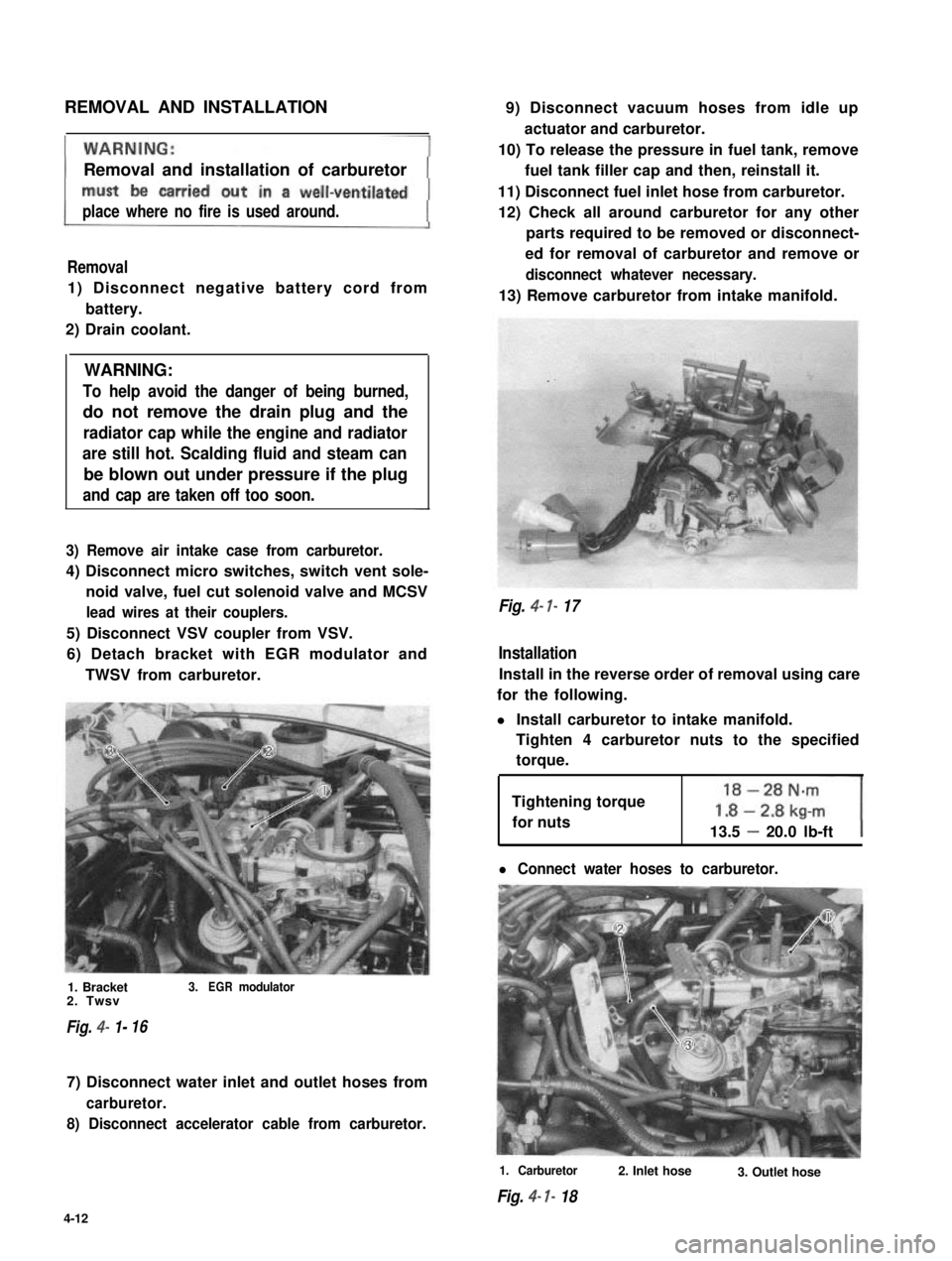 SUZUKI GRAND VITARA 1987  Service Repair Manual REMOVAL AND INSTALLATION
Removal and installation of carburetor
place where no fire is used around.
Removal
1) Disconnect negative battery cord from
battery.
2) Drain coolant.
WARNING:
To help avoid t
