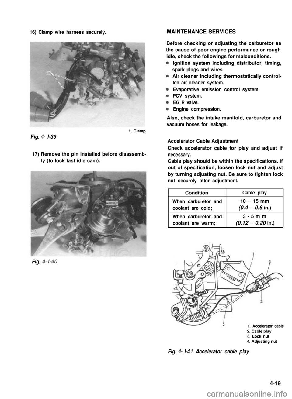 SUZUKI GRAND VITARA 1987  Service Repair Manual 16) Clamp wire harness securely.MAINTENANCE SERVICES
Fig. 4- l-39
1. Clamp
17) Remove the pin installed before disassemb-
ly (to lock fast idle cam).
Fig. 4- l-40
Before checking or adjusting the carb