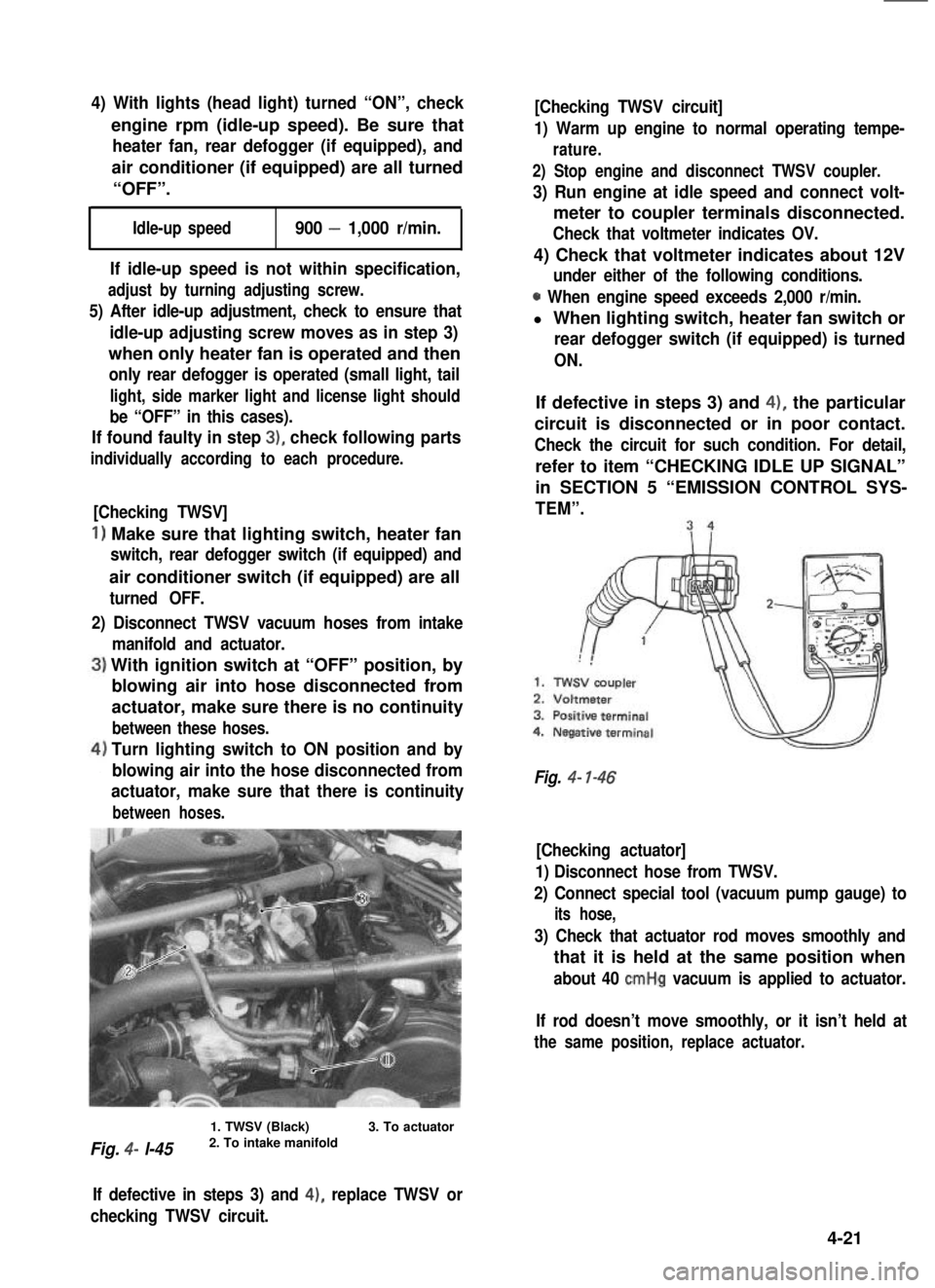 SUZUKI GRAND VITARA 1987  Service Repair Manual 4) With lights (head light) turned “ON”, check
engine rpm (idle-up speed). Be sure that
heater fan, rear defogger (if equipped), and
air conditioner (if equipped) are all turned
“OFF”.
Idle-up