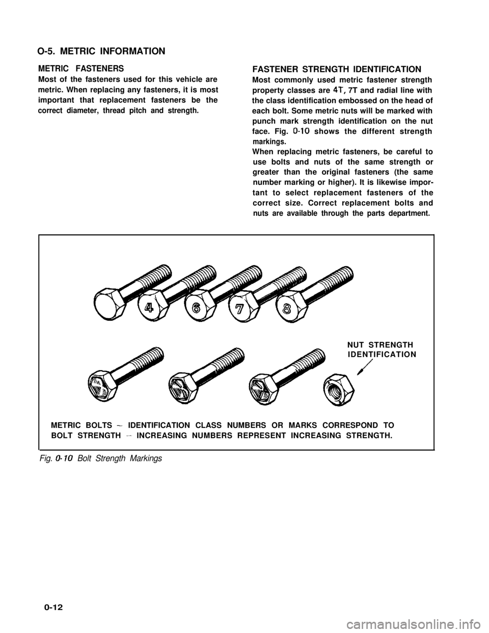 SUZUKI GRAND VITARA 1987  Service Repair Manual O-5. METRIC INFORMATION
METRIC FASTENERS
Most of the fasteners used for this vehicle are
metric. When replacing any fasteners, it is most
important that replacement fasteners be the
correct diameter, 