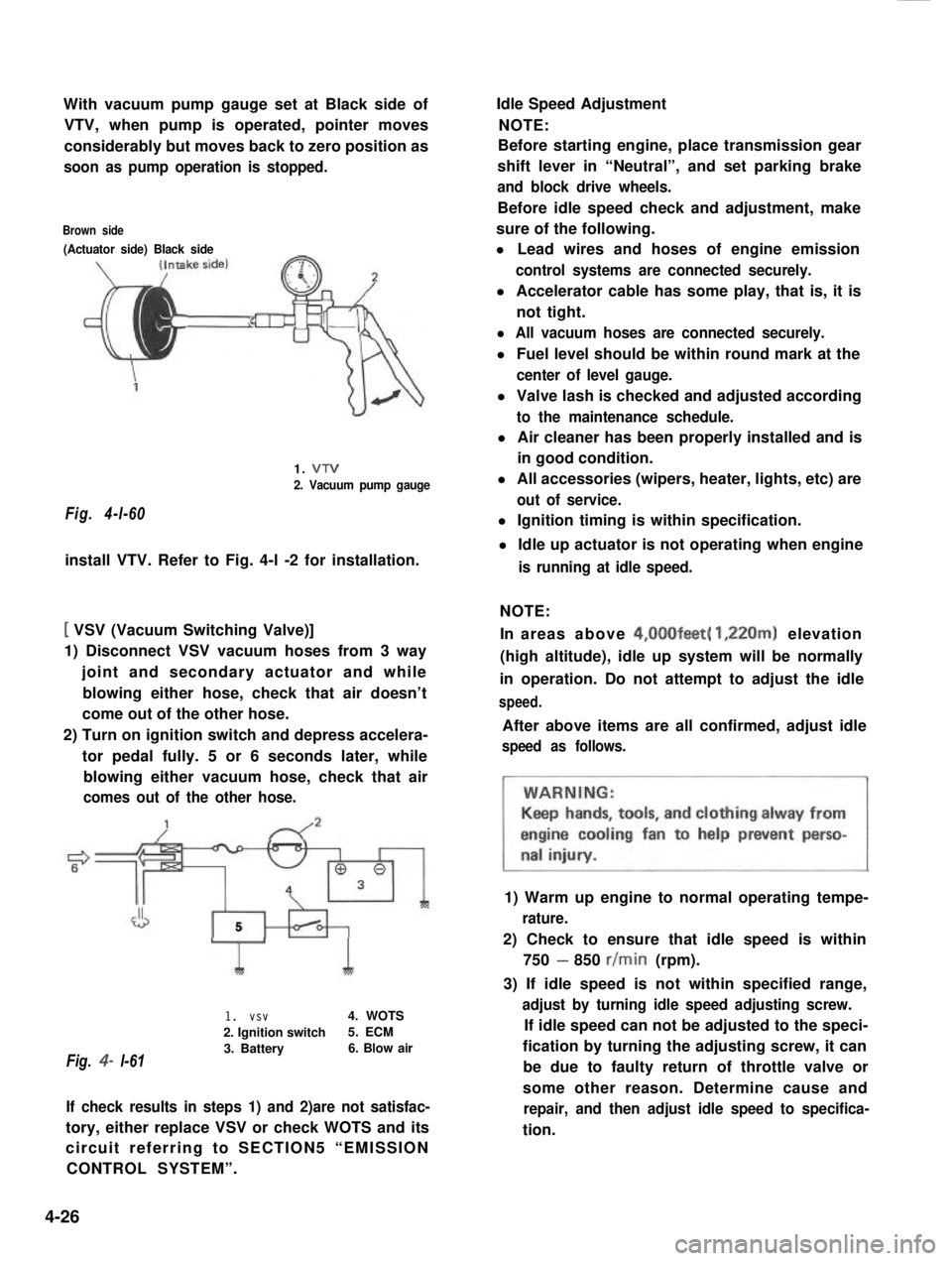 SUZUKI GRAND VITARA 1987  Service Repair Manual With vacuum pump gauge set at Black side of
VTV, when pump is operated, pointer moves
considerably but moves back to zero position as
soon as pump operation is stopped.
Brown side
(Actuator side) Blac