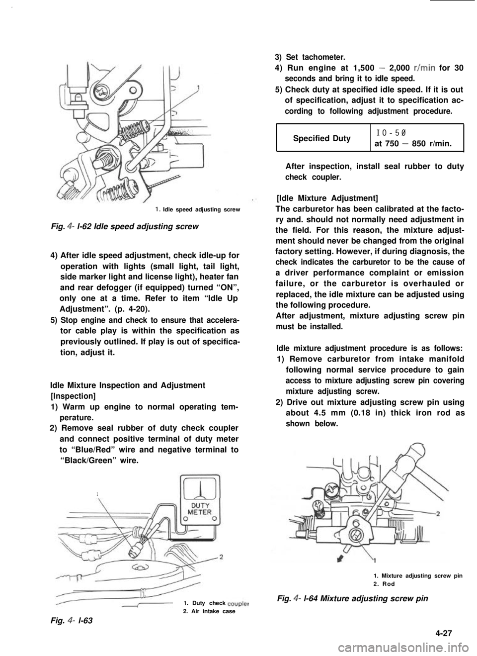 SUZUKI GRAND VITARA 1987  Service Repair Manual 1. Idle speed adjusting screw
Fig. 4- l-62 Idle speed adjusting screw
4) After idle speed adjustment, check idle-up for
operation with lights (small light, tail light,
side marker light and license li