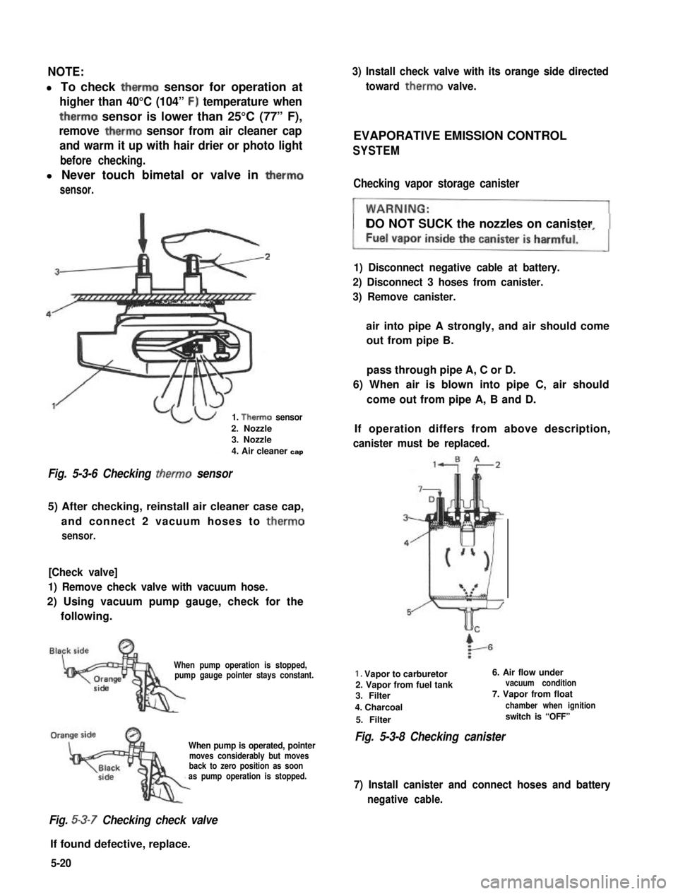 SUZUKI GRAND VITARA 1987  Service Repair Manual NOTE:
l To check therm0 sensor for operation at
higher than 40°C (104” F) temperature when
therm0 sensor is lower than 25°C (77” F),
remove therm0 sensor from air cleaner cap
and warm it up with