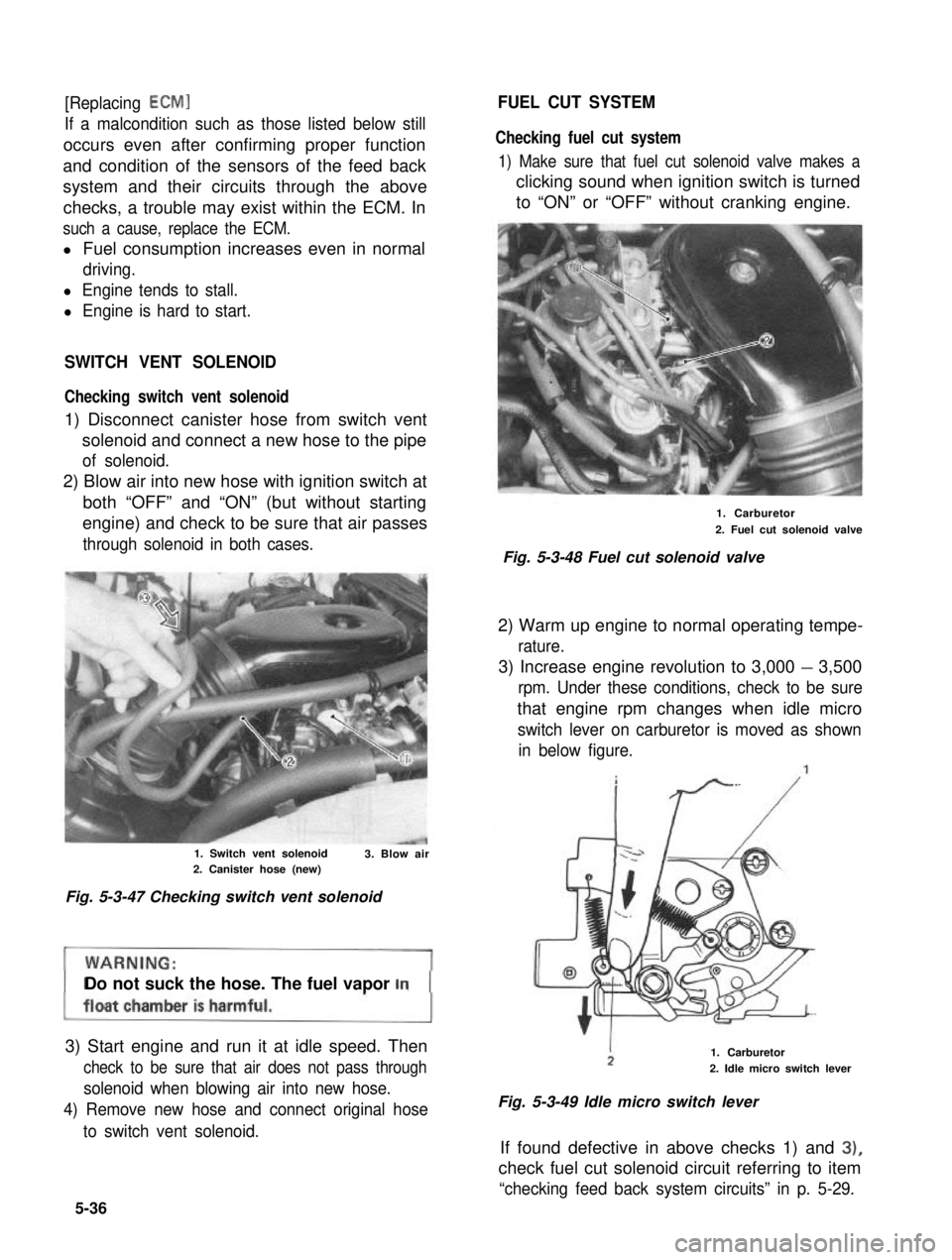 SUZUKI GRAND VITARA 1987  Service Repair Manual [Replacing ECMIFUEL CUT SYSTEM
If a malcondition such as those listed below still
occurs even after confirming proper function
and condition of the sensors of the feed back
system and their circuits t