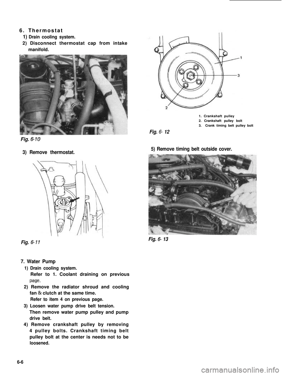 SUZUKI GRAND VITARA 1987  Service Repair Manual 6. Thermostat
1) Drain cooling system.
2) Disconnect thermostat cap from intake
manifold.
Fig. 6-10
3) Remove thermostat.
1. Crankshaft pulley2. Crankshaft pulley bolt
3.Crank timing belt pulley bolt
