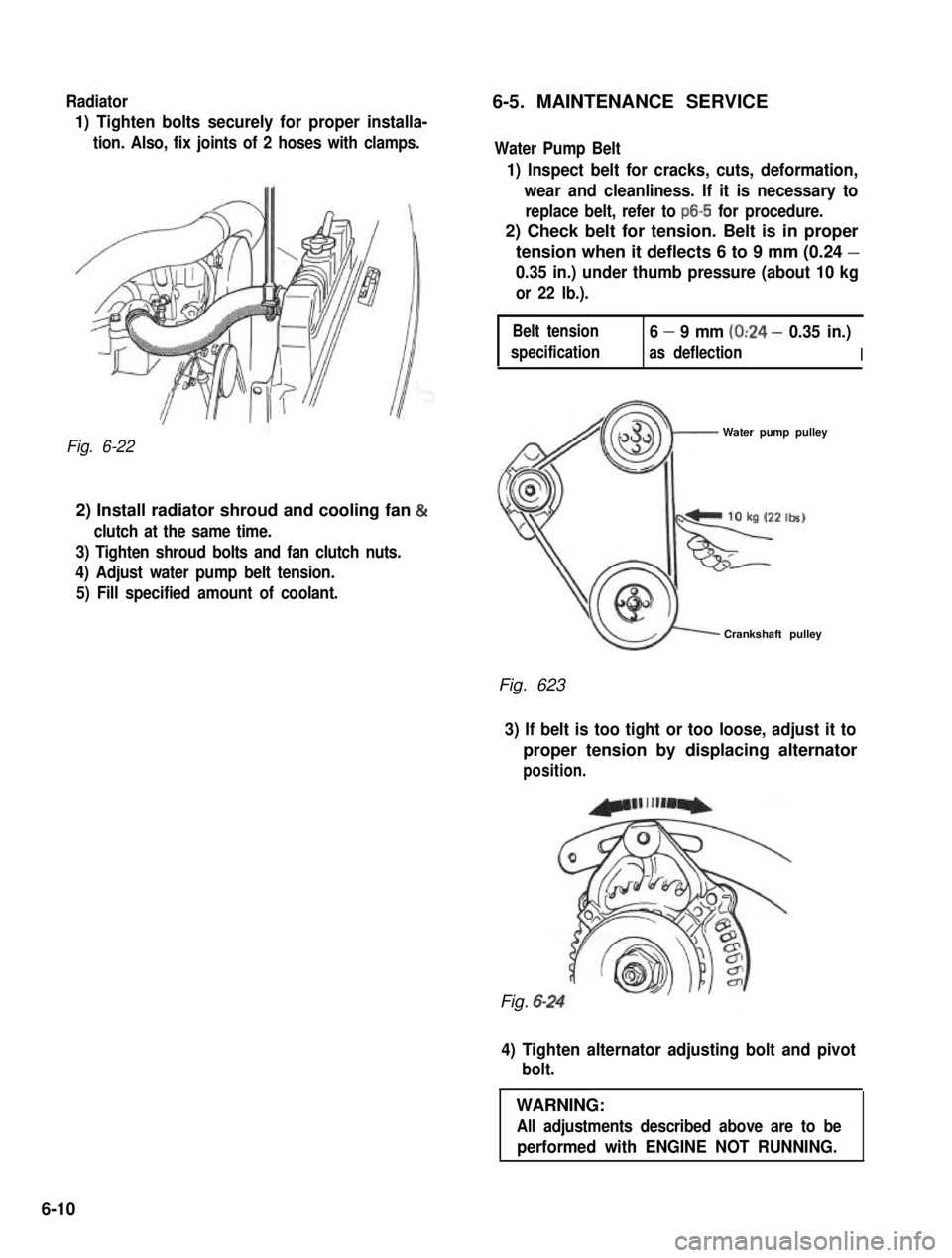 SUZUKI GRAND VITARA 1987  Service Repair Manual Radiator6-5. MAINTENANCE SERVICE
1) Tighten bolts securely for proper installa-
tion. Also, fix joints of 2 hoses with clamps.
Fig. 6-22
2) Install radiator shroud and cooling fan &
clutch at the same