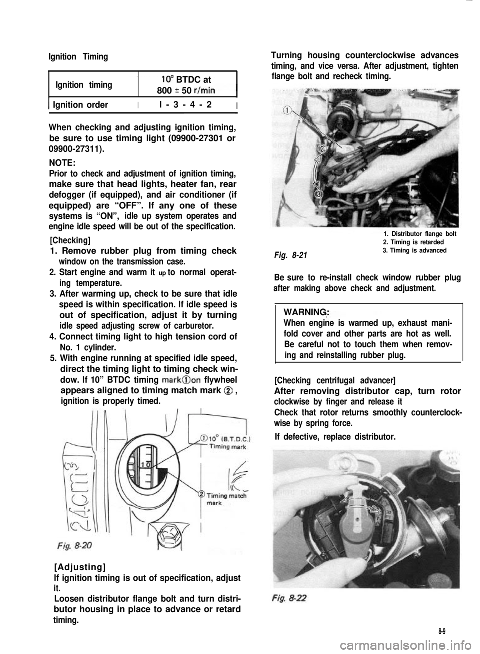 SUZUKI GRAND VITARA 1987 Service Repair Manual Ignition Timing
Ignition timing10” BTDC at
800 * 50 r/min
1 Ignition orderIl-3-4-2I
When checking and adjusting ignition timing,
be sure to use timing light (09900-27301 or
09900-27311).
NOTE:
Prior SUZUKI GRAND VITARA 1987 Service Repair Manual Ignition Timing
Ignition timing10” BTDC at
800 * 50 r/min
1 Ignition orderIl-3-4-2I
When checking and adjusting ignition timing,
be sure to use timing light (09900-27301 or
09900-27311).
NOTE:
Prior