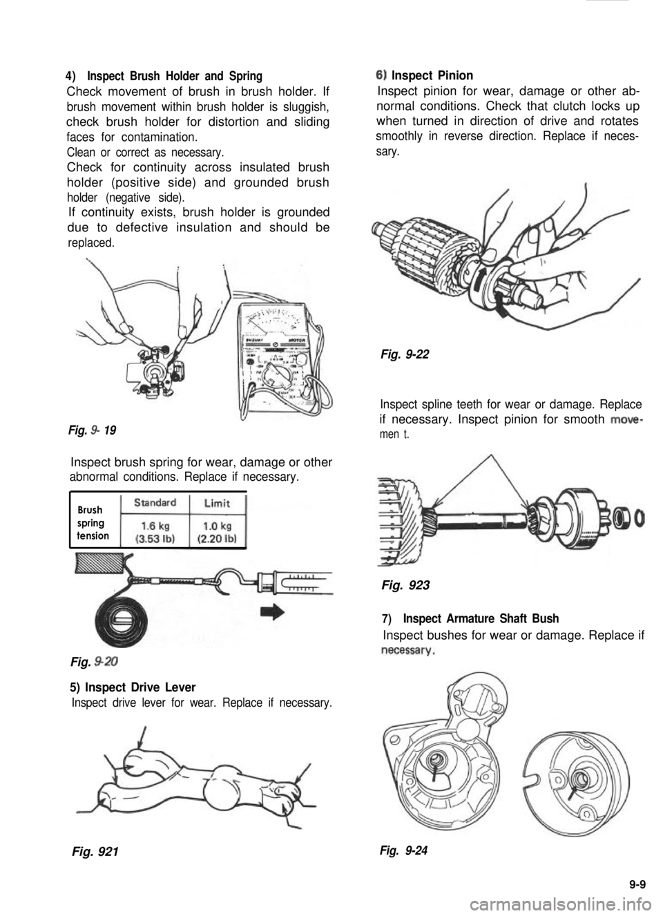 SUZUKI GRAND VITARA 1987  Service Repair Manual 4)Inspect Brush Holder and Spring
Check movement of brush in brush holder. If
brush movement within brush holder is sluggish,
check brush holder for distortion and sliding
faces for contamination.
Cle
